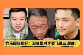 竹马回怼德云社外交官郑好：没资格对李寅飞说三道四！
