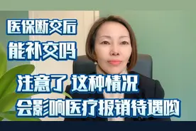 医保断交后能补交吗？注意了 这种情况对医疗报销待遇有影响哟视频封面