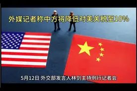 外媒记者称中方将降低对美关税至10%，外交部回应视频封面