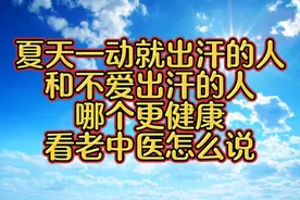 夏天一动就出汗的人，和不爱出汗的人哪个更健康，看老中医怎么说