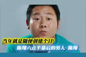 当年就是随便创建个IP，陈翔六点半幕后的男人，陈翔