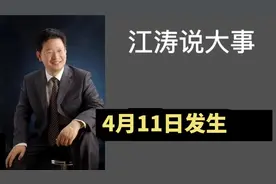 江涛说大事【756】4月11日发生那些事要知道