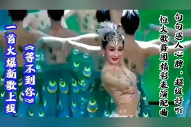 恒大歌舞团精彩表演配曲《等不到你》火爆新歌，歌声超级好听视频封面