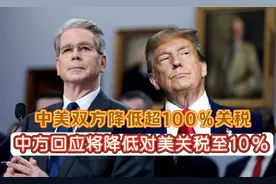 中美双方降低超100%的关税，中方将降低对美关税至10%！视频封面