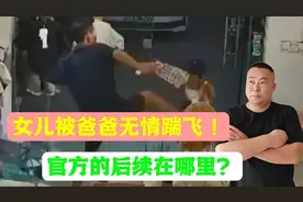 女儿被爸爸无情踹飞后续？这样的后续你认可吗？后续又在哪视频封面