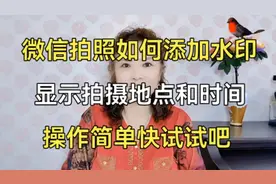 微信拍照如何带水印，显示拍摄地点和时间视频封面