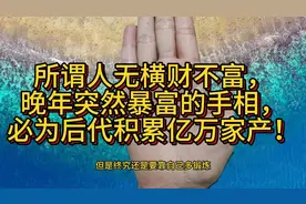 所谓人无横财不富，晚年突然暴富的手相，必为后代积累亿万家产！