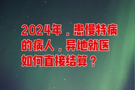 2024年，门诊慢特病如何异地就医直接结算？完整流程来了。