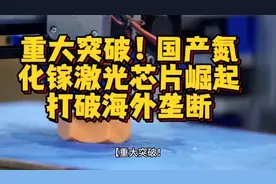 重大突破！国产氮化镓激光芯片崛起，打破海外垄断视频封面