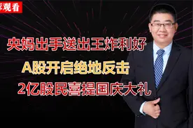 央妈出手王炸利好组合，A股开启绝地反击，2亿股民喜提国庆大礼包视频封面