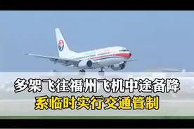 多架飞往福州飞机中途备降？机场客服回应：属实，系临时空中管制
