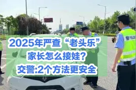 2025年严查“老头乐”，家长怎么接娃?交警:2个方法更安全视频封面