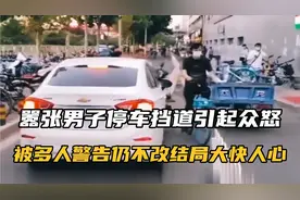 嚣张男子停车挡道引起众怒，被多人警告扔不改结局大快人心#违停