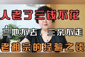 人老了三钱不花，三地不去、三亲不走，老祖宗的经验之谈视频封面