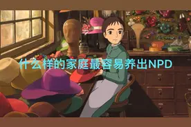 什么样的家庭最容易养出NPD（自恋型人格障碍）视频封面