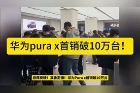 炸裂！真香定律！华为pura x首销破10万台！卖爆了！视频封面