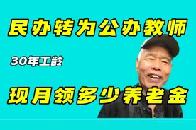 大爷从民办教师转为公办教师，共有30年工龄，现养老金月领多少？视频封面