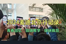 球迷疯狂！2024麦迪北京行记录！视频封面