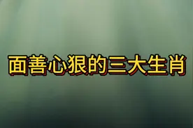 面善心狠的三大生肖，大家知道是哪几个吗？视频封面
