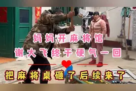 妈妈开麻将馆谢大飞终于硬气一回把妈妈麻将桌砸了后续来了太解气视频封面