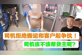 货拉拉司机拒绝搬运和客户起争执！司机该不该帮货主呢