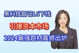 黑科技智己L6下线！引爆资本市场！2024最强题材震撼出炉！