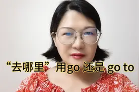 “去哪儿”用go 还是 go to?