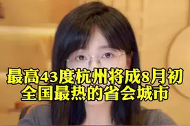 最高43度？杭州将成8月初全国最热的省会城市！视频封面