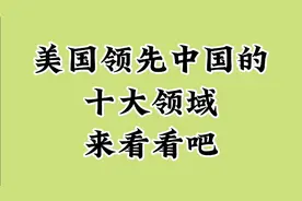 美国领先中国的十大领域，大家一起来看看是什么。视频封面