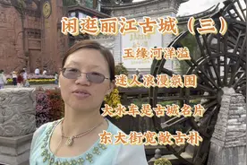 逛丽江古城感受玉缘河美丽浪漫，大水车是名片，东大街宽敞而古朴