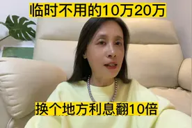 临时不用的10万20万，可别傻傻放卡里，挪个地方存，计息高10倍，