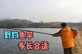 野钓鱼竿选择多长的合适，取决于多种因素。选竿原则和选竿建议！
