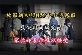 放假通知!2025中小学寒假放假时间确定了，家长却表示难以接受视频封面