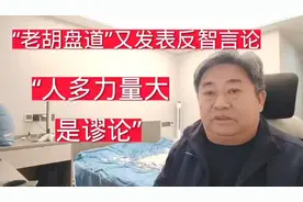 “老胡盘道”又发表反智言论，“人多力量大是谬论”视频封面