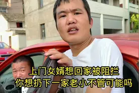 上门女婿想回家被阻拦，你想扔下一家老小不管，可能吗视频封面