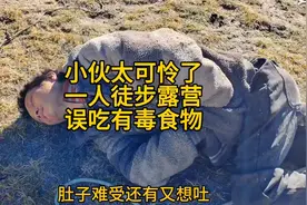 贵州小伙一人露营荒郊野外误吃有毒食物疼的满地打滚，差点出大事视频封面