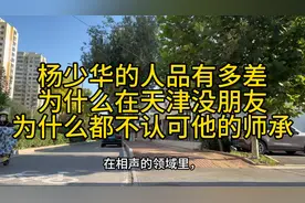 杨少华人品有多差？为什么都不认可他的师承？在天津也没有朋友？