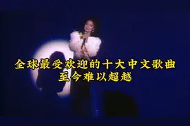 盘点全球最受欢迎的十首中文歌曲。每一首都是经典，至今难以超越