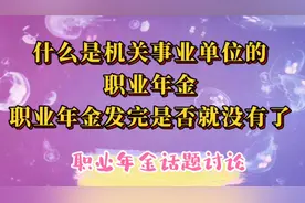 什么是机关事业单位的职业年金？职业年金发完了是否就没有了？视频封面