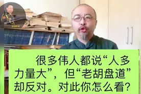 很多伟人都说“人多力量大”，但“老胡盘道”却反对。你怎么看？视频封面