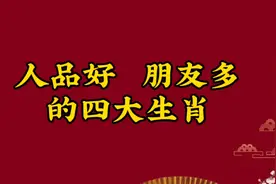 人品好，朋友多的四大生肖