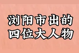 浏阳市出的四位大人物，看看认识几个视频封面