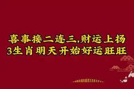 喜事接二连三，财运上扬，3生肖明天开始好运旺旺
