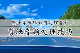 新手发视频如何处理音频，剪映教你音频处理技巧，零基础可学