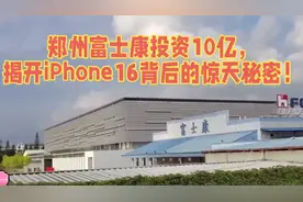 郑州富士康投资10亿，揭开iPhone16背后的惊天秘密！视频封面