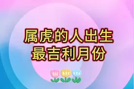 属虎的人出生最吉利的月份，快来看看吧！视频封面