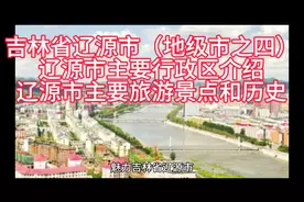 吉林省辽源市（地级市之四），主要行政区介绍，旅游景点及历史视频封面