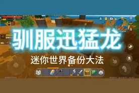 迷你世界生存-驯服迅猛龙：迷你世界备份大法