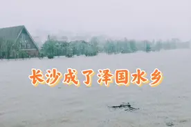 一场大雨，长沙成了泽国水乡，再现了800里洞庭盛况，烟波浩荡！