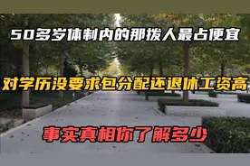 50多岁体制内的那拨人最占便宜，对学历没要求包分配还退休工资高视频封面